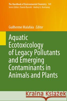 Aquatic Ecotoxicology of Legacy Pollutants and Emerging Contaminants in Animals and Plants Guilherme Malafaia 9783032033819 Springer - książka