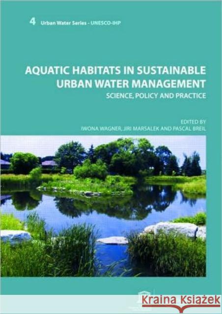 Aquatic Habitats in Sustainable Urban Water Management : Urban Water Series - UNESCO-IHP Iwona Wagner Jiri Marsalek Pascal Breil 9780415453516 Taylor & Francis - książka