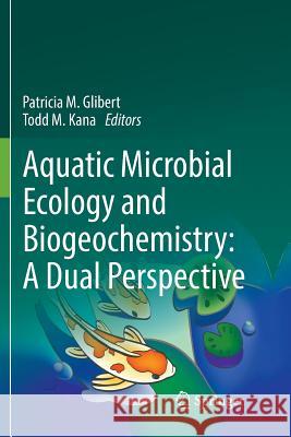 Aquatic Microbial Ecology and Biogeochemistry: A Dual Perspective Patricia M. Glibert Todd M. Kana 9783319807638 Springer - książka