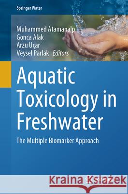 Aquatic Toxicology in Freshwater: The Multiple Biomarker Approach Muhammed Atamanalp Gonca Alak Arzu Uςar 9783031566684 Springer - książka