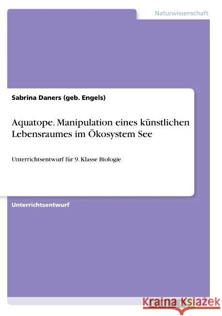 Aquatope. Manipulation eines künstlichen Lebensraumes im Ökosystem See: Unterrichtsentwurf für 9. Klasse Biologie Daners (Geb Engels), Sabrina 9783668891678 Grin Verlag - książka