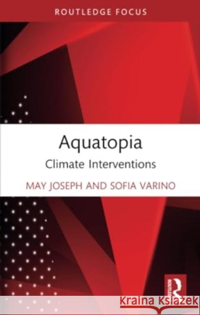 Aquatopia: Climate Interventions May Joseph Sofia Varino 9781032418261 Routledge Chapman & Hall - książka