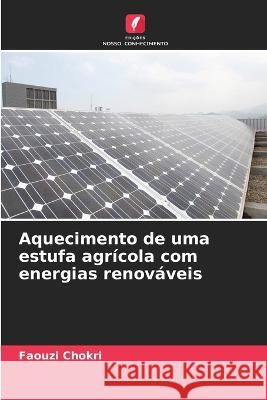 Aquecimento de uma estufa agricola com energias renovaveis Faouzi Chokri   9786206118978 Edicoes Nosso Conhecimento - książka