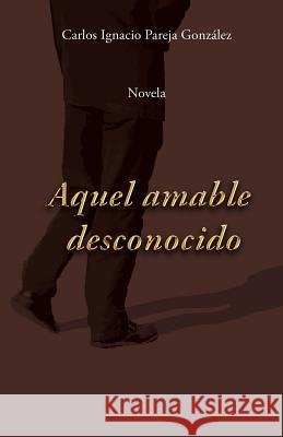 Aquel amable desconocido Pareja González, Carlos Ignacio 9781730948480 Independently Published - książka