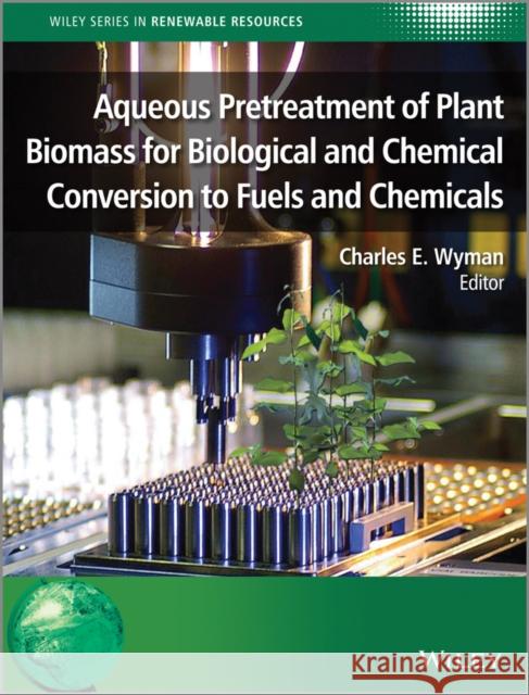 Aqueous Pretreatment of Plant Biomass for Biological and Chemical Conversion to Fuels and Chemicals  9780470972021 John Wiley & Sons - książka