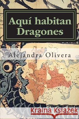 Aqui habitan Dragones Olivera, Alejandra 9781540830715 Createspace Independent Publishing Platform - książka