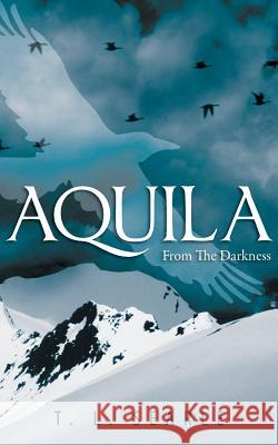 Aquila: From the Darkness Searle, T. L. 9781491877364 Authorhouse - książka