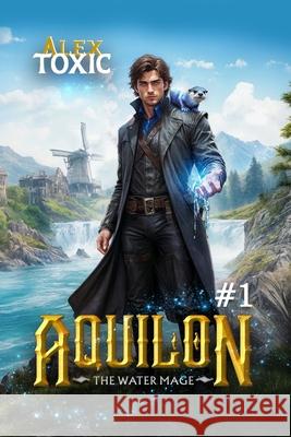 Aquilon: The Water Mage (Book 1): A Historical Portal Progression Fantasy Series Alex Toxic 9788077090124 Magic Dome Books - książka
