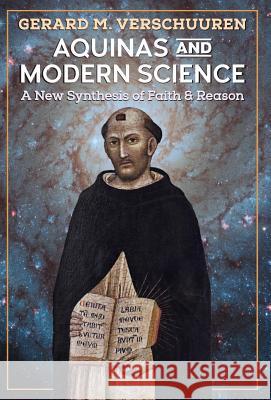Aquinas and Modern Science: A New Synthesis of Faith and Reason Gerard M. Verschuuren S. J. Joseph W. Koterski 9781621382294 Angelico Press - książka