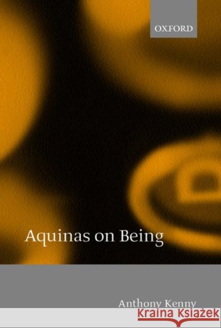 Aquinas on Being Anthony John Patrick Kenny 9780198238478 Oxford University Press - książka