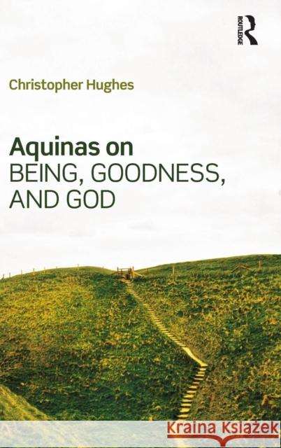 Aquinas on Being, Goodness, and God Christopher Hughes   9780415346443 Routledge - książka