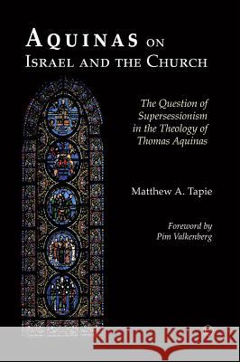 Aquinas on Israel and the Church: The Question of Supersessionism in the Theology of Thomas Aquinas Matthew a. Tapie 9780227175071 James Clarke Company - książka