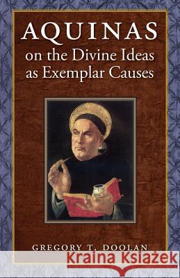 Aquinas on the Divine Ideas as Exemplar Causes Gregory T. Doolan 9780813227160 Catholic University of America Press - książka