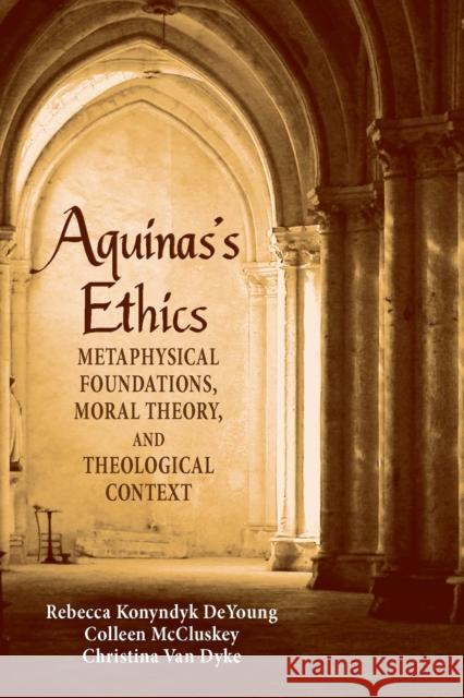 Aquinas's Ethics: Metaphysical Foundations, Moral Theory, and Theological Context Rebecca Konyndyk DeYoung Colleen McCluskey Christina Va 9780268063412 University of Notre Dame Press - książka