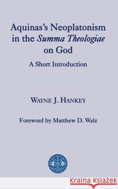 Aquinas's Neoplatonism in the Summa Theologiae on God: A Short Introduction Wayne J. Hankey Matthew D. Walz 9781587310201 St. Augustine's Press - książka