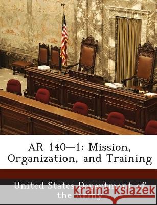 AR 140-1: Mission, Organization, and Training United States Department of the Army 9781288892167 Bibliogov - książka