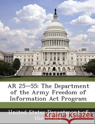 AR 25-55: The Department of the Army Freedom of Information ACT Program United States Department of the Army 9781288891337 Bibliogov - książka