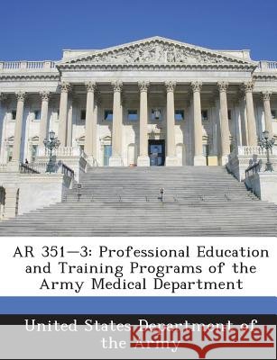 AR 351-3: Professional Education and Training Programs of the Army Medical Department United States Department of the Army 9781288884179 Bibliogov - książka