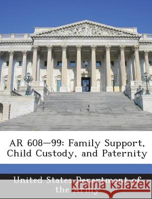 AR 608-99: Family Support, Child Custody, and Paternity United States Department of the Army 9781288893065 Bibliogov - książka