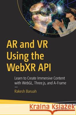 AR and VR Using the Webxr API: Learn to Create Immersive Content with Webgl, Three.Js, and A-Frame Rakesh Baruah 9781484263174 Apress - książka