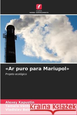 «Ar puro para Mariupol» Kapustin, Alexey, Ventsova, Tamara, Belous, Vladislav 9786208854676 Edições Nosso Conhecimento - książka