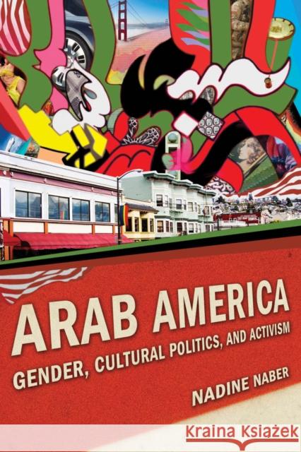 Arab America: Gender, Cultural Politics, and Activism Naber, Nadine 9780814758878 New York University Press - książka