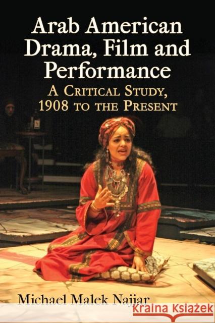 Arab American Drama, Film and Performance: A Critical Study, 1908 to the Present Michael Malek Najjar 9780786495160 McFarland & Company - książka