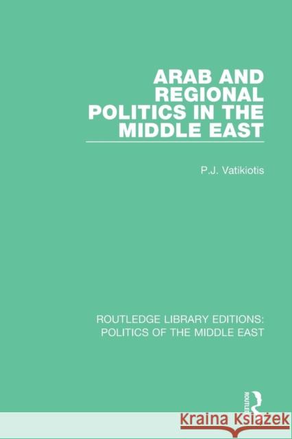 Arab and Regional Politics in the Middle East P. J. Vatikiotis 9781138925298 Routledge - książka