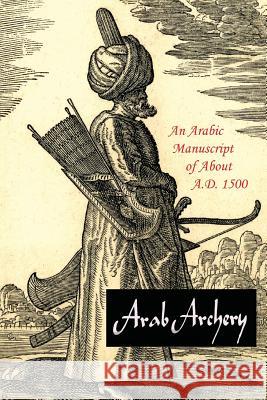 Arab Archery: An Arabic Manuscript of About A.D. 1500 Faris, Nabih Amin 9781614279242 Martino Fine Books - książka