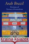 Arab Brazil: Fictions of Ternary Orientalism Wail S. (Professor of Comparative Literature and English, Professor of Comparative Literature and English, University of 9780197688762 Oxford University Press Inc