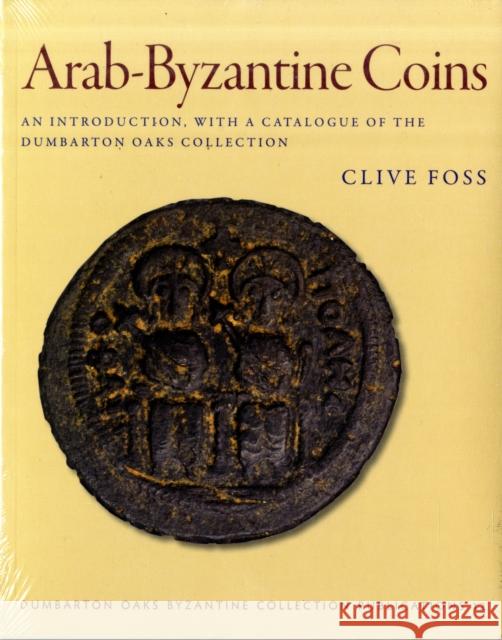 Arab-Byzantine Coins: An Introduction, with a Catalogue of the Dumbarton Oaks Collection Foss, Clive 9780884023180 Dumbarton Oaks Research Library & Collection - książka