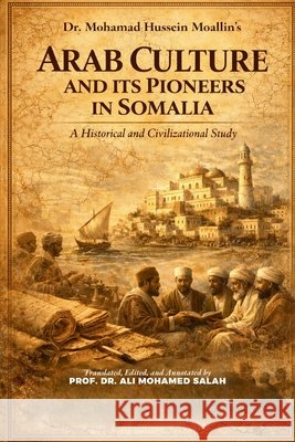 Arab Culture and Its Pioneers in Somalia: A Historical and Civilizational Study Salah, Prof Ali Mohamed, Moallin, Mohamed Hussein 9788269427554 Looh Press - książka