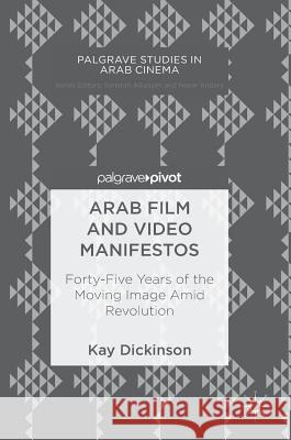 Arab Film and Video Manifestos: Forty-Five Years of the Moving Image Amid Revolution Dickinson, Kay 9783319998008 Palgrave Pivot - książka