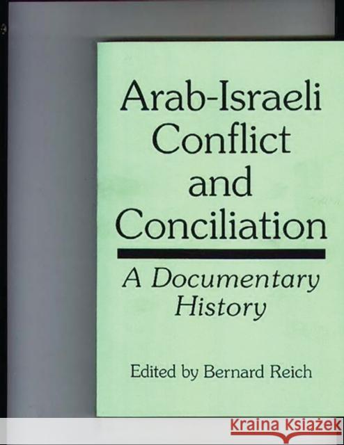 Arab-Israeli Conflict and Conciliation: A Documentary History Reich, Bernard 9780275954307 Praeger Publishers - książka
