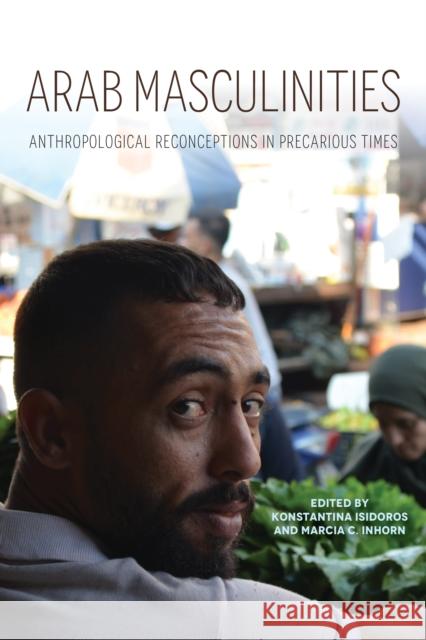 Arab Masculinities: Anthropological Reconceptions in Precarious Times Konstantina Isidoros Marcia C. Inhorn B 9780253058911 Indiana University Press - książka