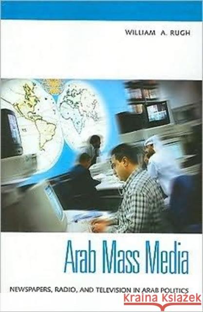 Arab Mass Media: Newspapers, Radio, and Television in Arab Politics Rugh, William A. 9780313361623 Praeger Publishers - książka