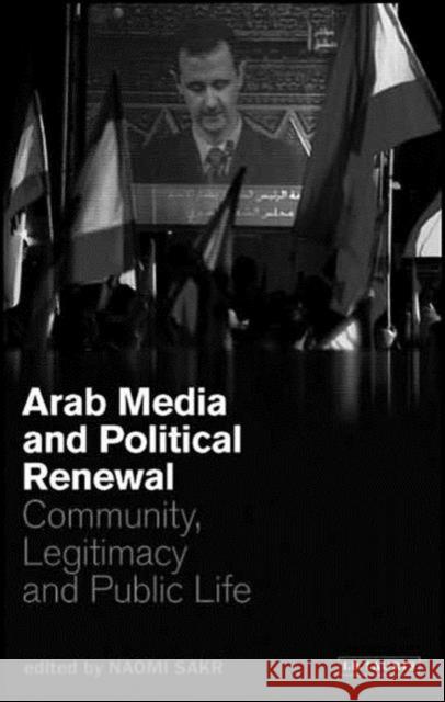 Arab Media and Political Renewal: Community, Legitimacy and Public Life Sakr, Naomi 9781845114336 I. B. Tauris & Company - książka