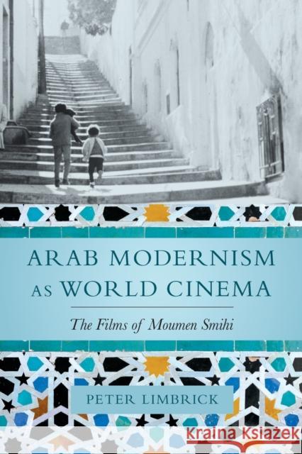 Arab Modernism as World Cinema: The Films of Moumen Smihi Peter Limbrick 9780520330573 University of California Press - książka