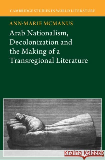 Arab Nationalism, Decolonization and the Making of a Transregional Literature Anne-Marie (Forum Transregionale Studien, Berlin) McManus 9781009575294 Cambridge University Press - książka