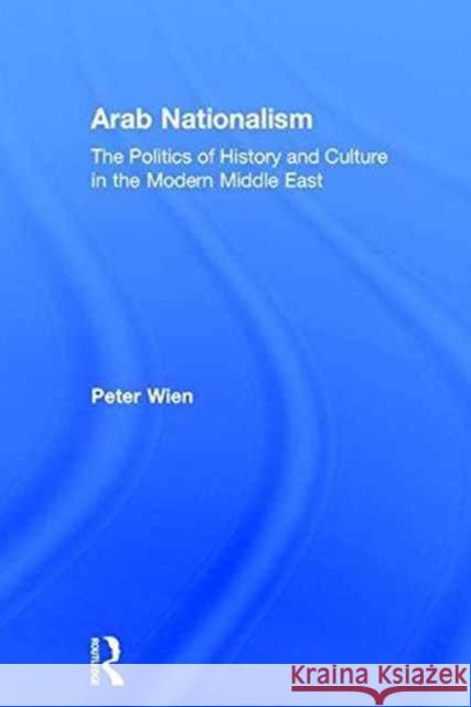 Arab Nationalism: The Politics of History and Culture in the Modern Middle East Peter Wien 9780415499378 Routledge - książka