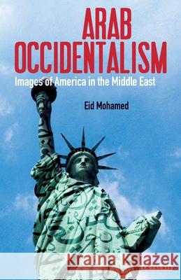 Arab Occidentalism: Images of America in the Middle East Mohamed, Eid 9781788310475 Library of Modern Middle East Studies - książka