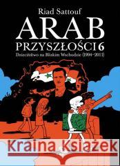 Arab przyszłości 6. Dzieciństwo na Bliskim Wschodzie (1994-2011) SATTOUF RIAD 9788367360579 KULTURA GNIEWU - książka