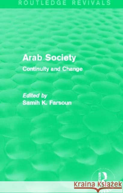 Arab Society (Routledge Revivals): Continuity and Change Samih K. Farsoun   9780415829182 Taylor and Francis - książka