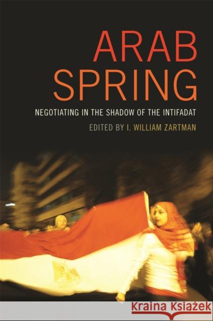 Arab Spring: Negotiating in the Shadow of the Intifadat I. William Zartman 9780820348254 University of Georgia Press - książka