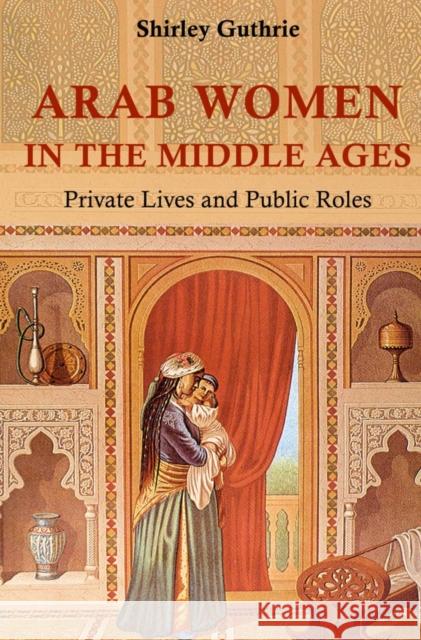 Arab Women in the Middle Ages: Private Lives and Public Roles Shirley Guthrie 9780863567735 Saqi Books - książka