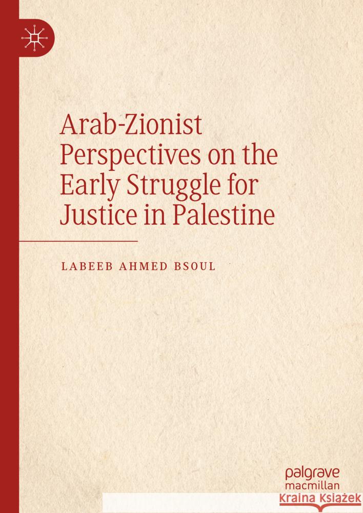 Arab-Zionist Perspectives on the Early Struggle for Justice in Palestine Labeeb Ahmed Bsoul 9783031742750 Palgrave MacMillan - książka