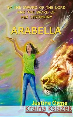 Arabella: By the Sword of the Lord and the Word of her Testimony Justine Orme, Wordwyze Publishing, Rosemary Williamson 9780473603687 Justine Orme - książka