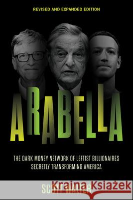 Arabella: The Dark Money Network of Leftist Billionaires Secretly Transforming America Scott Walter 9781641774482 Encounter Books - książka