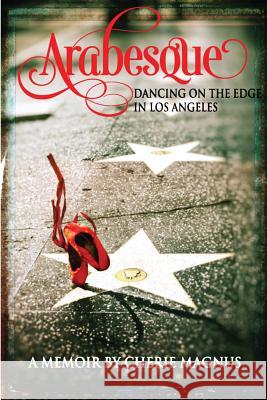 Arabesque: Dancing on the Edge in Los Angeles Cherie Magnus 9780615980010 Mirasol Press - książka