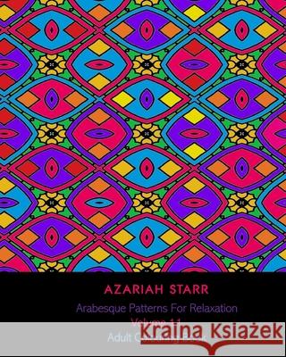 Arabesque Patterns For Relaxation Volume 11: Adult Colouring Book Azariah Starr 9781715671792 Blurb - książka